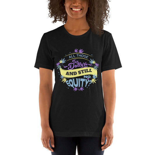 All those Tax Dollars and Still No Equity? Unisex T-shirt